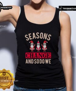 Pretty Seasons Change And So Do We Christmas Tank Top featuring festive design, perfect for holiday celebrations.