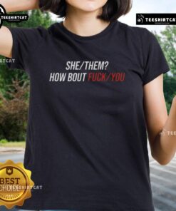 Pretty She/They How Bout F*ck You Ladies Tee - stylish graphic t-shirt promoting empowerment and self-expression.