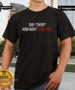 Pretty She Them How Bout Fck You T-Shirt featuring bold graphic text on a stylish casual tee.
