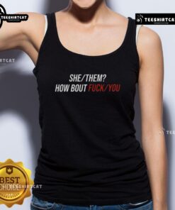 Alt Text: Pretty She/They 'How Bout F*ck You' tank top featuring bold graphic design for a trendy, inclusive fashion statement.