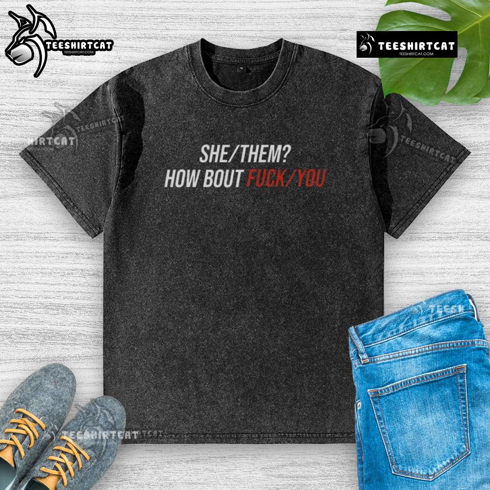 Pretty She Them How Bout Fck You Washed T Shirt Alt Text: Pretty She/They 'How Bout F*ck You' washed t-shirt design in a trendy style for bold self-expression.