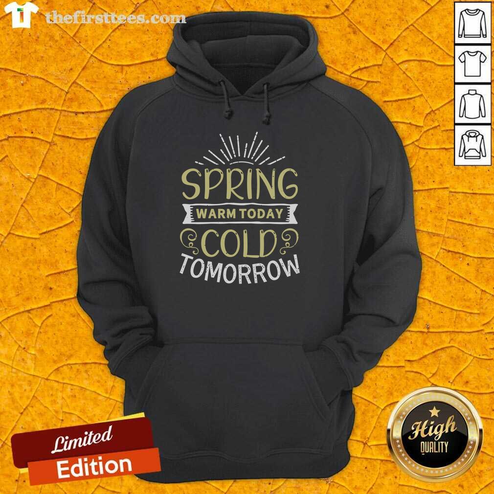 pretty-spring-warm-today-cold-tomorrow-hoodie Pretty Spring Warm Today Cold Tomorrow T-Shirt - Image 2