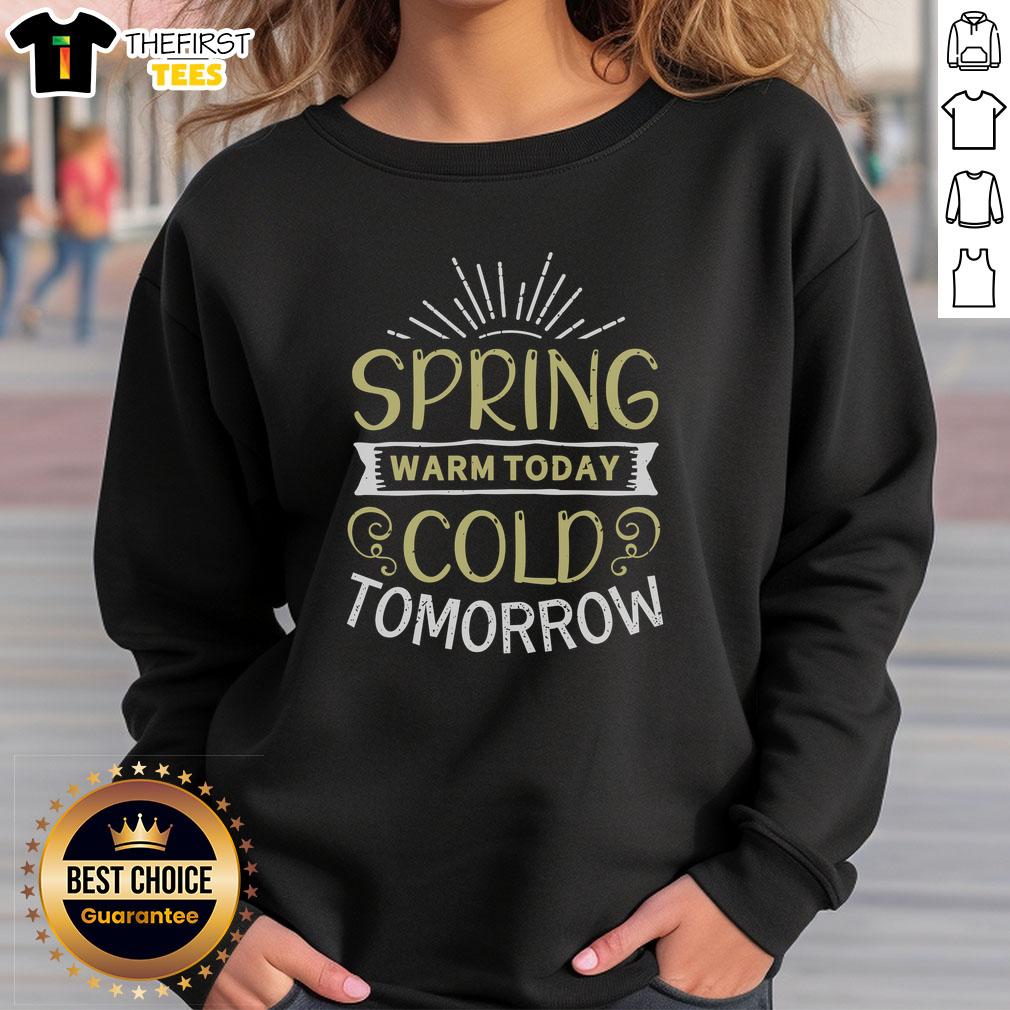 pretty-spring-warm-today-cold-tomorrow-sweatshirt Pretty Spring Warm Today Cold Tomorrow T-Shirt - Image 5