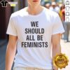Alt Text: Pretty We Should All Be Feminists T-Shirt showcasing bold feminist message in stylish design, perfect for advocates.