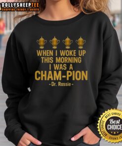 Cozy Dr. Rassie sweatshirt featuring Pretty When I Woke Up This Morning I Was a Cham-Pion design, perfect for casual wear.