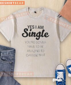 Single and confident in a stylish washed t-shirt that says 'Pretty Yes I Am Single, You Have to Be Amazing to Change That.'