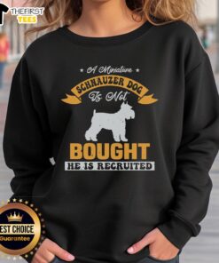 Top a Miniature Schnauzer Dog is Not Bought He is Recruited sweatshirt featuring a cute Schnauzer graphic design.