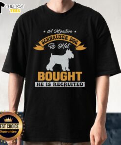 Top A Miniature Schnauzer Dog Is Not Bought He Is Recruited T-Shirt featuring a cute schnauzer graphic and playful text.
