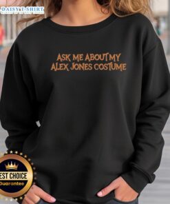 Cozy sweatshirt featuring a playful 'Ask Me About My Alex Jones Costume' design, perfect for fans and Halloween enthusiasts.