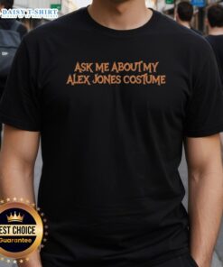 Alt Text: 'Top Ask Me About My Alex Jones Costume T-Shirt featuring bold text and a playful design, perfect for costume parties.'