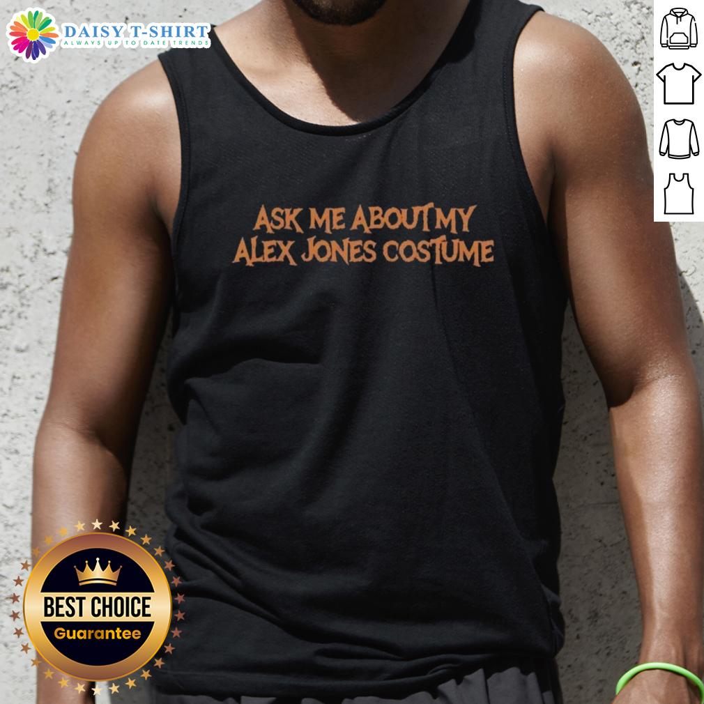 Top Ask Me About My Alex Jones Costume Tank Top Stylish tank top featuring 'Ask Me About My Alex Jones Costume' design, perfect for parties or casual wear.