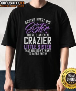 Funny t-shirt design: 'Top Behind Every Big Sister There's An Even Crazier Little Sister' perfect for sibling humor.