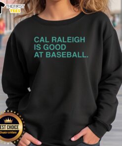 Top Cal Raleigh is Good at Baseball sweatshirt featuring bold graphic design, perfect for baseball fans and supporters.