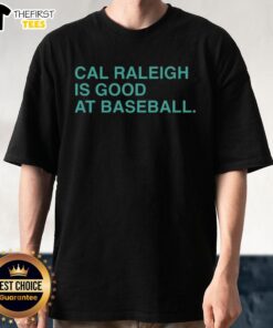 Top Cal Raleigh Is Good At Baseball T-Shirt featuring a graphic design celebrating the baseball player Cal Raleigh.