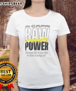 Top Capri Baw Power Ladies Tee - 'Because Life Is Too Short To Drive Boring Cars' graphic shirt for car enthusiasts.