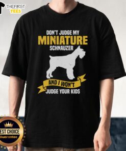 Funny 'Don't Judge My Miniature Schnauzer And I Won't Judge Your Kids' T-Shirt featuring a cute Schnauzer design.