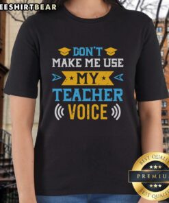 Top 'Don't Make Me Use My Teacher Voice' Ladies Tee featuring a playful design perfect for educators and casual wear.