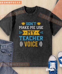 Top Don't Make Me Use My Teacher Voice washed t-shirt, featuring a playful teacher-themed design in a casual style.
