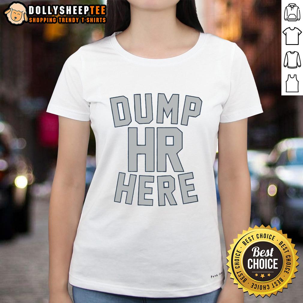 Top Dump Hr Here Ladies Tee Stylish Top Dump HR Here Ladies Tee in vibrant colors, perfect for casual wear and expressing personality.