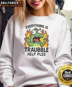 Alt Text: Cozy 'Top Everything Is Trouble Help Please' sweatshirt in soft fabric, perfect for casual wear and comfort.