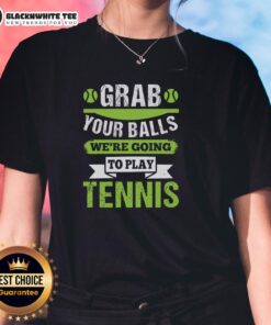 Top Grab Your Balls We're Going To Play Tennis Ladies Tee featuring a stylish design for tennis enthusiasts.