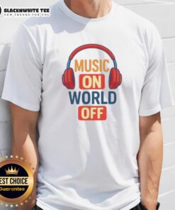 Top Headphone Music On World Off T-Shirt featuring a stylish graphic design for music lovers and headphone enthusiasts.