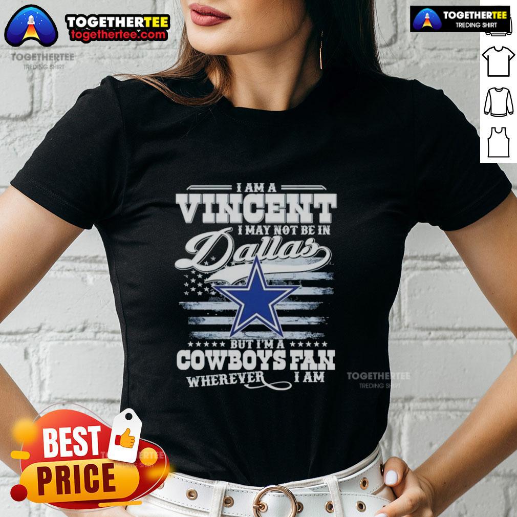 Top I Am A Vincent I May Not Be In Dallas But I'm A Cowboys Fan Wherever I Am Ladies-Tee Women's tee featuring 'Im a Cowboys fan wherever I am' design, perfect for Dallas Cowboys fans on the go.