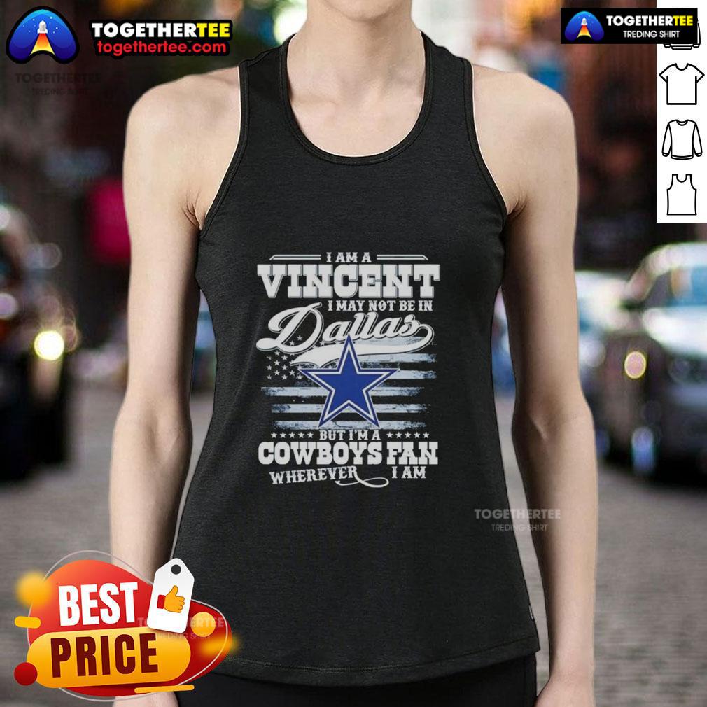Top I Am A Vincent I May Not Be In Dallas But I'm A Cowboys Fan Wherever I Am Tank Top Man wearing 'I may not be in Dallas but I'm a Cowboys fan wherever I am' tank top, showcasing team spirit and pride.