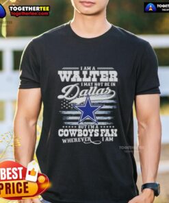 Alt Text: Top I Am A Walter I May Not Be In Dallas But I'M A Cowboys Fan T-Shirt design featuring bold text and team colors.