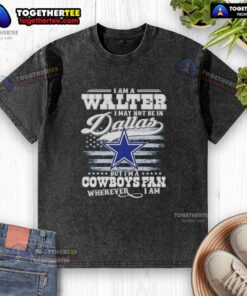 Washed T-shirt featuring 'I Am A Walter, Cowboys Fan Wherever I Am' design, perfect for Dallas Cowboys enthusiasts.