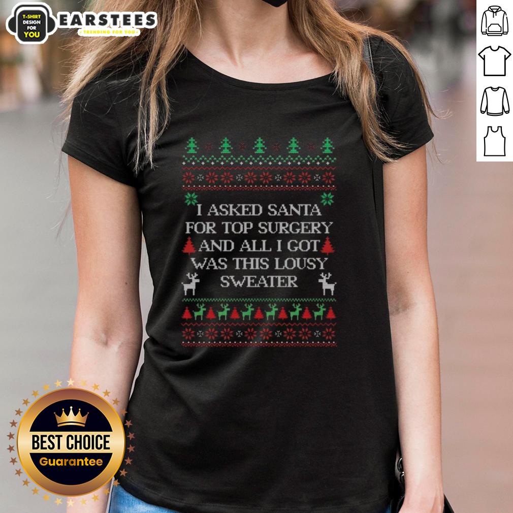 top-i-asked-santa-for-top-surgery-and-all-i-got-was-this-lousy-sweater-ugly-christmas-ladies-tee Ugly Christmas sweater with text 'Top I Asked Santa For Top Surgery' on a ladies tee, perfect for holiday cheer.