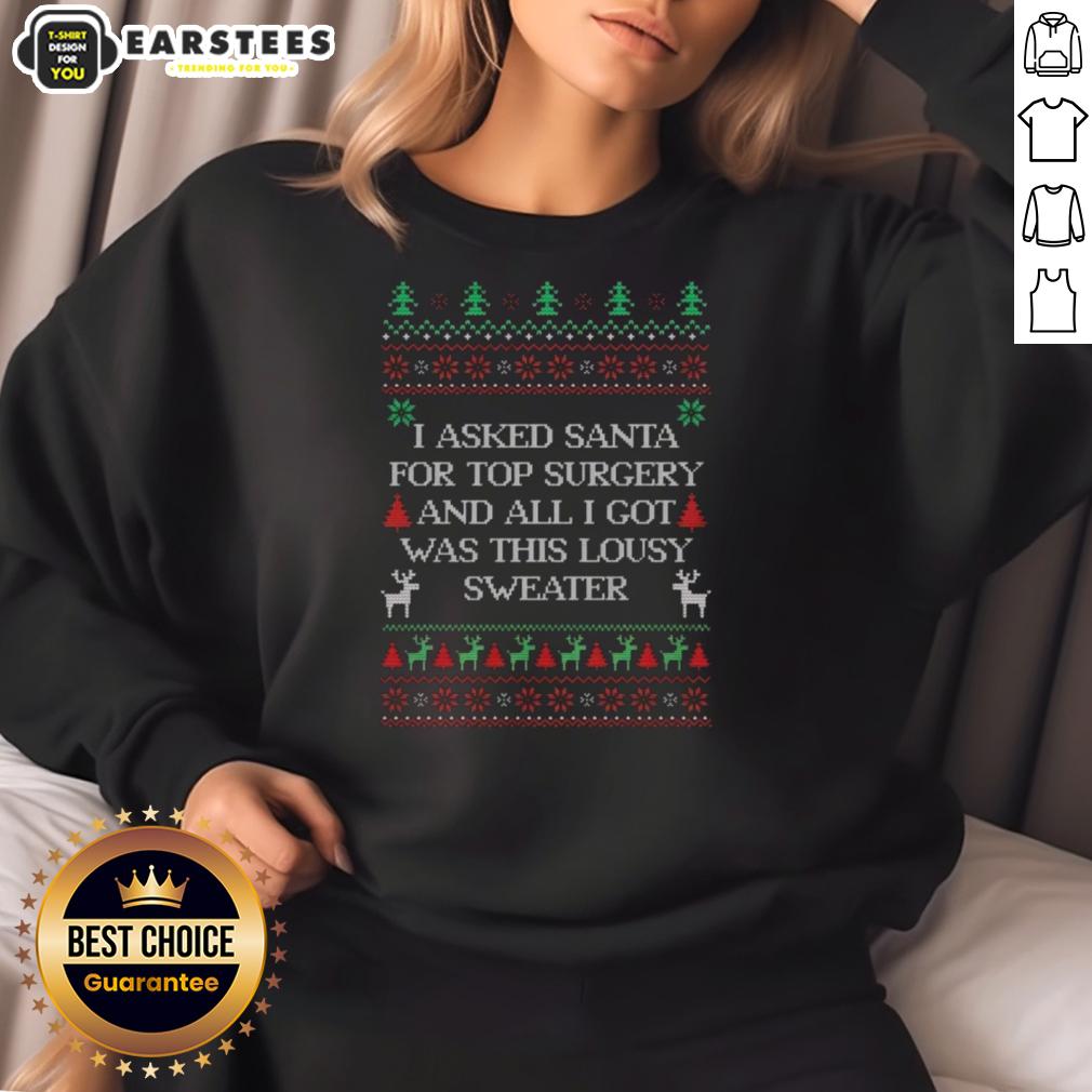 top-i-asked-santa-for-top-surgery-and-all-i-got-was-this-lousy-sweater-ugly-christmas-sweatshirt Alt Text: Funny ugly Christmas sweatshirt with 'Top I Asked Santa for Top Surgery' slogan, perfect for holiday humor.