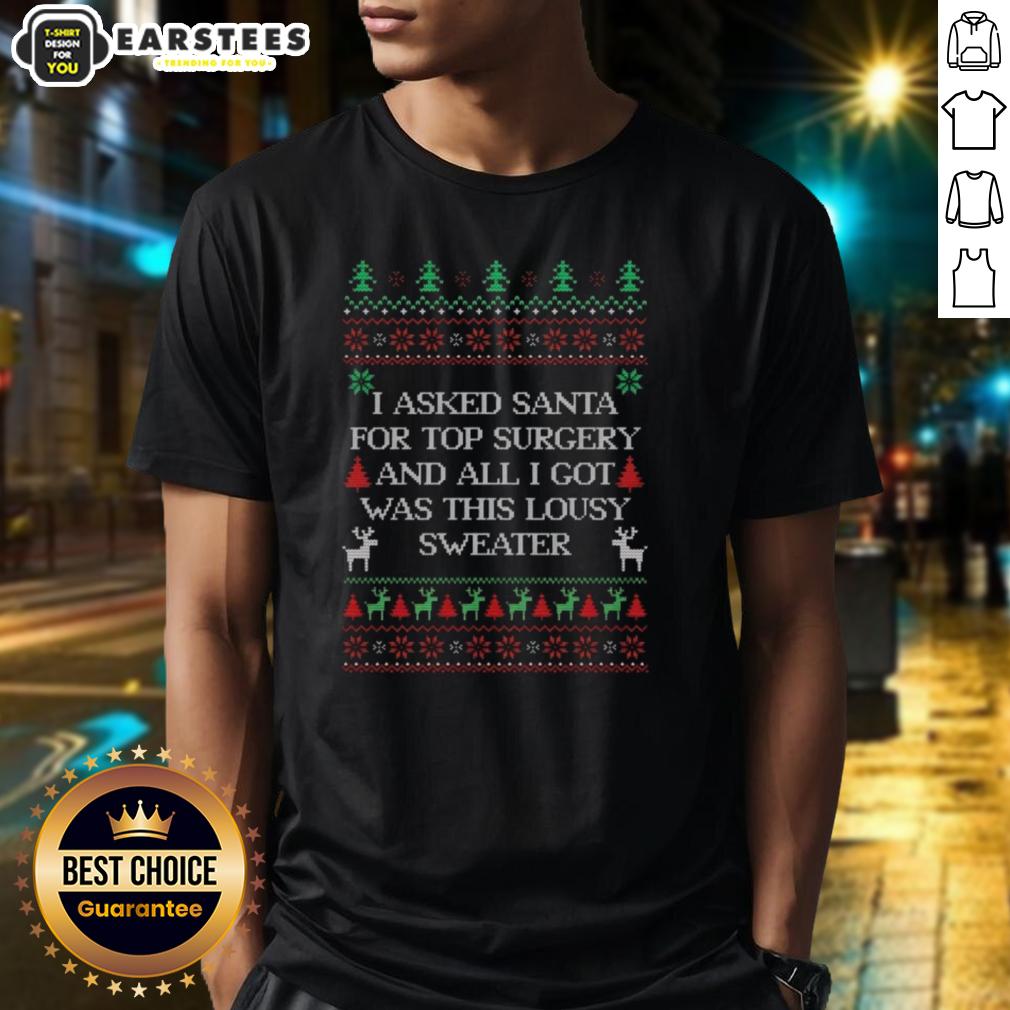 top-i-asked-santa-for-top-surgery-and-all-i-got-was-this-lousy-sweater-ugly-christmas-t-shirt Alt Text: Funny ugly Christmas t-shirt reading 'I Asked Santa For Top Surgery And All I Got Was This Lousy Sweater'