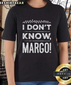 Top I Don't Know Margo Ladies Tee featuring a stylish design and comfortable fit for casual wear.