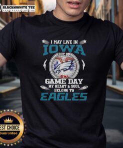Alt Text: Top I May Live In Iowa But On Game Day My Heart And Soul Belongs To Philadelphia Eagles T-Shirt design