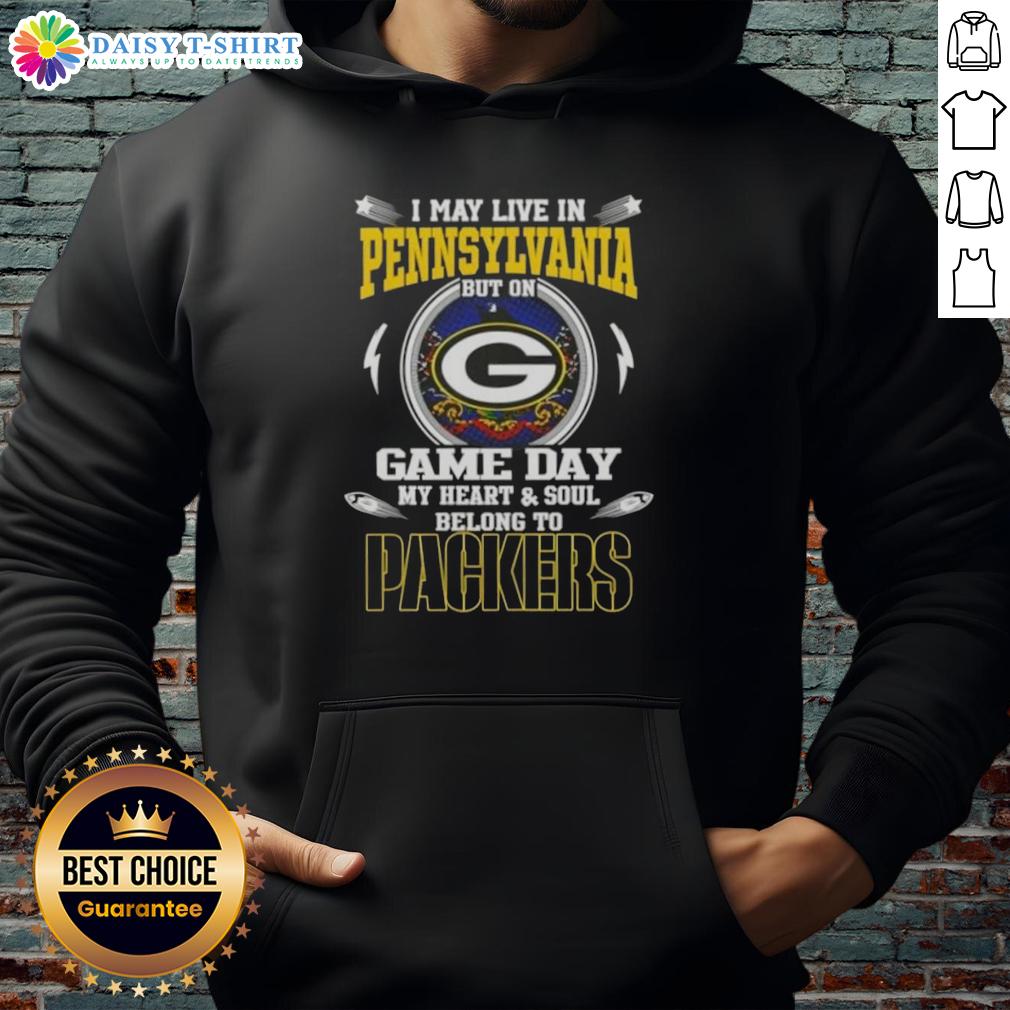Top I May Live In Pennsylvania But On Game Day My Heart And Soul Belongs To Green Bay Packers Hoodie