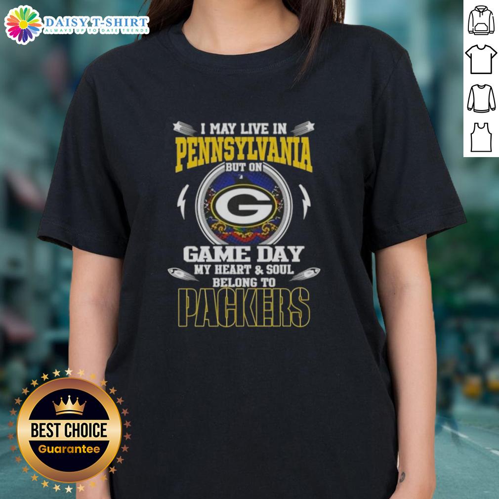 Top I May Live In Pennsylvania But On Game Day My Heart And Soul Belongs To Green Bay Packers Ladies-Tee