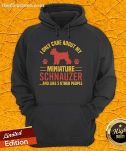 Alt Text: Cozy hoodie featuring I Only Care About My Miniature Schnauzer And Like 3 Other People design for dog lovers.