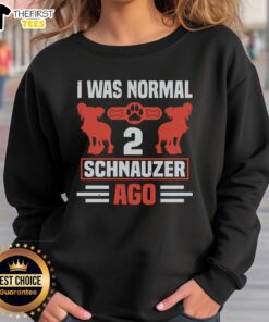 Cozy 'Top I Was Normal 2 Schnauzer Ago' sweatshirt featuring a playful schnauzer graphic, perfect for dog lovers.