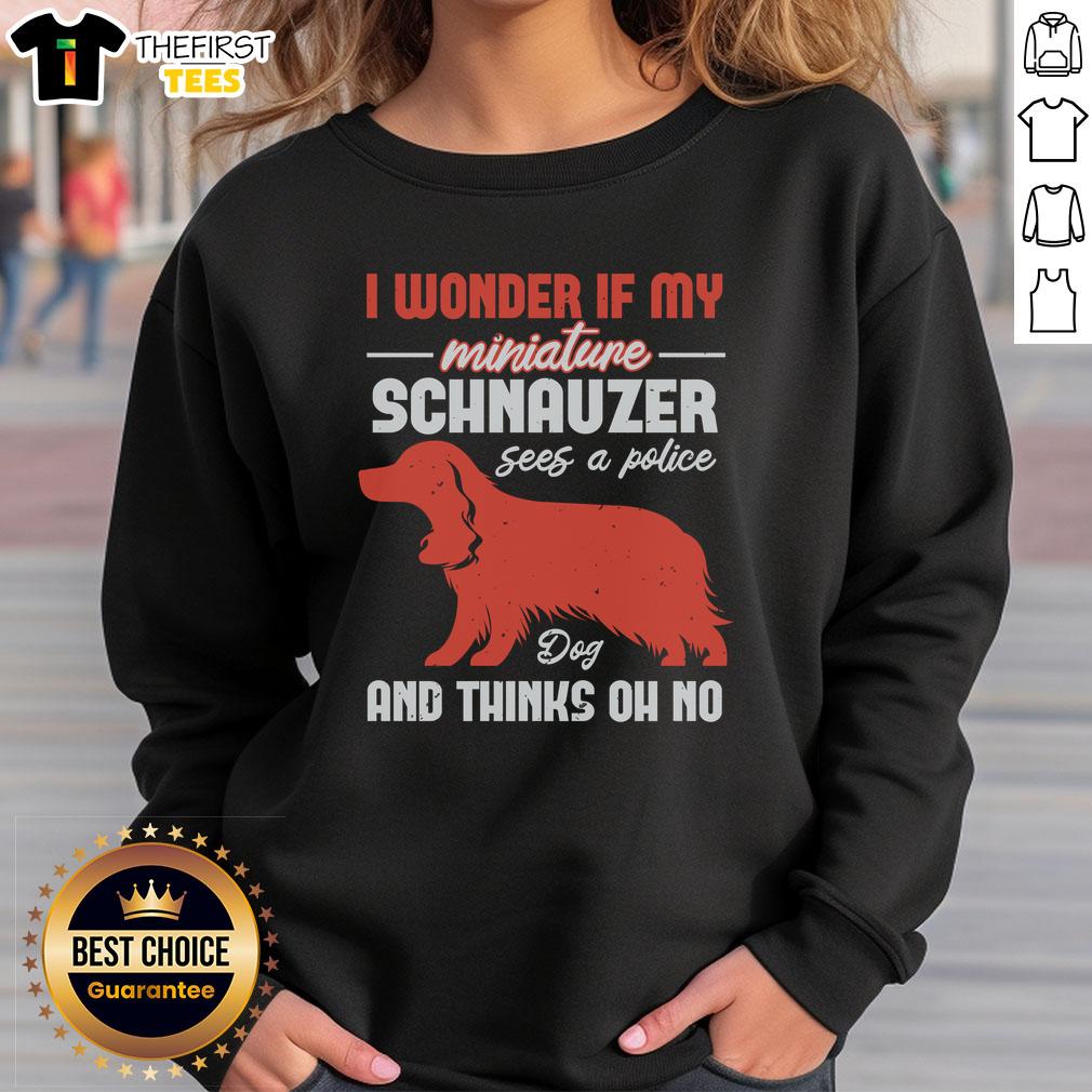 top-i-wonder-if-my-miniature-schnauzer-dog-and-thinks-oh-no-sweatshirt Alt Text: Miniature Schnauzer dog wearing a cozy 'Oh No' sweatshirt, showcasing its adorable personality and style.