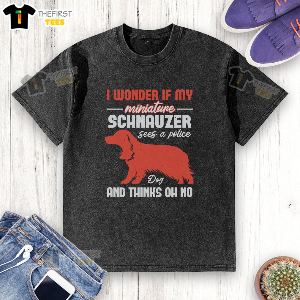 top-i-wonder-if-my-miniature-schnauzer-dog-and-thinks-oh-no-washed-t-shirt Alt Text: Miniature Schnauzer dog looking worried beside a washed T-shirt, pondering its next move in a playful scene.