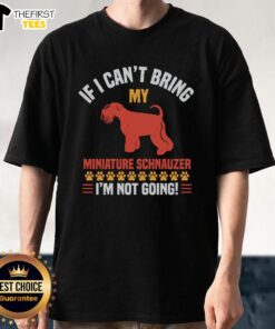 Top If I Can't Bring My Miniature Schnauzer I'm Not Going T-Shirt featuring a playful schnauzer graphic on a casual tee.