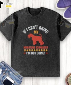 Alt Text: Top If I Can't Bring My Miniature Schnauzer I'm Not Going T-Shirt featuring a playful dog graphic.