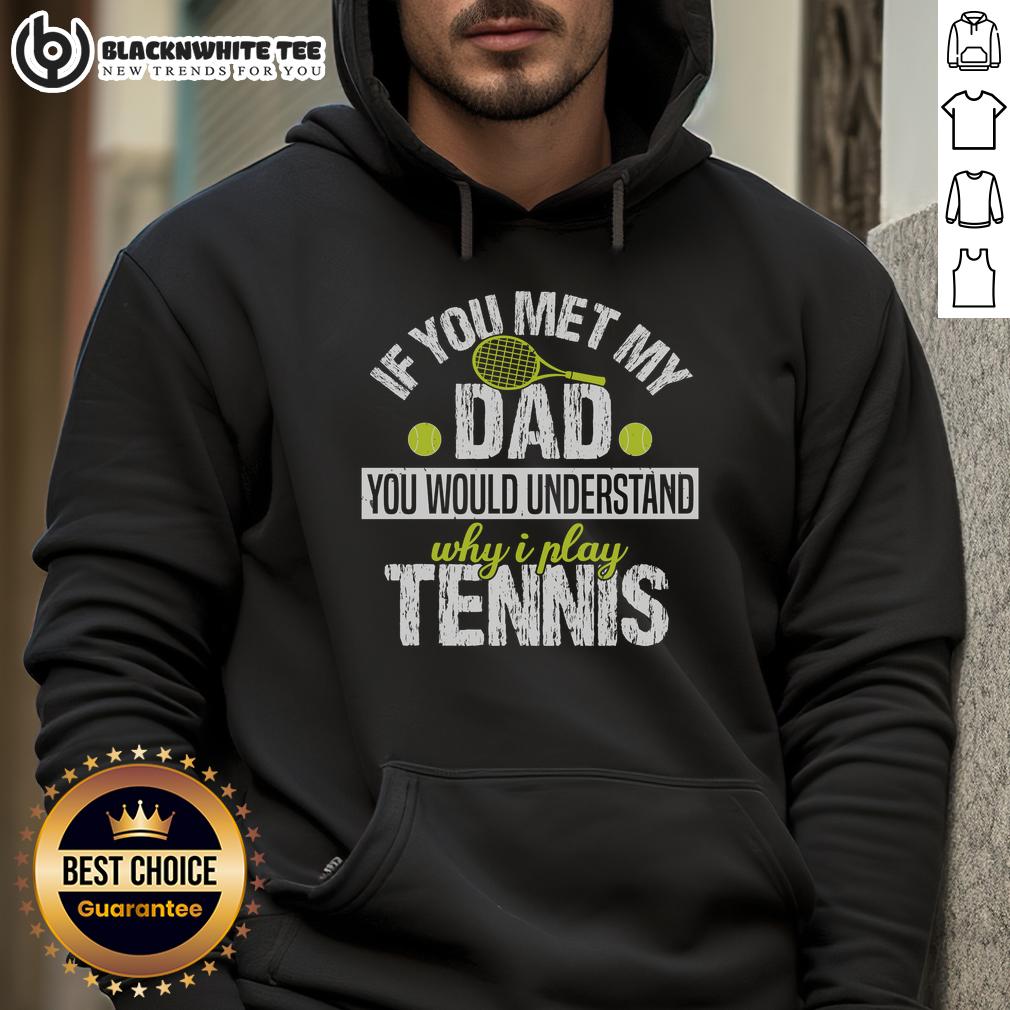 Top If You Met My Dad You Would Understand Why I Play Tennis Hoodie Top If You Met My Dad You Would Understand Why I Play Tennis Hoodie - Stylish tennis hoodie for passionate players.