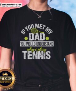 Funny ladies tee featuring 'If You Met My Dad, You Would Understand Why I Play Tennis' for tennis enthusiasts.