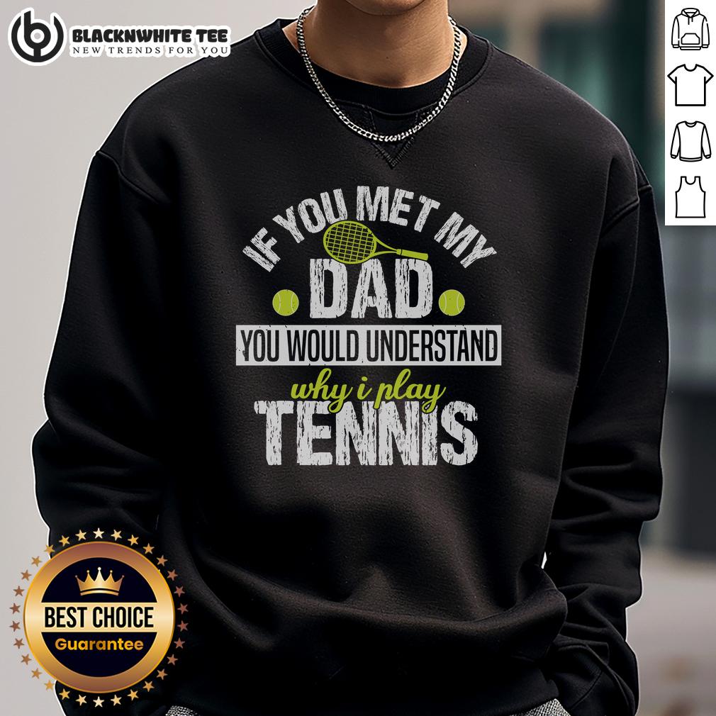 Top If You Met My Dad You Would Understand Why I Play Tennis Sweatshirt Cozy sweatshirt featuring 'If You Met My Dad, You Would Understand Why I Play Tennis' design, perfect for tennis lovers.