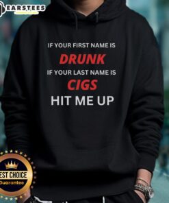 Stylish hoodie featuring 'Top If Your First Name Is Drunk If Your Last Name Is Cigs Hit Me Up' design, perfect for casual wear.