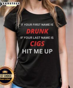 Funny women's tee with 'Top If Your First Name Is Drunk If Your Last Name Is Cigs Hit Me Up Ladies' slogan.