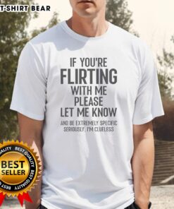 Funny T-shirt saying 'If You're Flirting With Me Please Let Me Know' perfect for casual wear and playful interactions.
