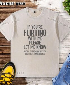 Top If You're Flirting With Me Please Let Know And Be Extremely Washed T-Shirt in casual style, perfect for playful conversations.